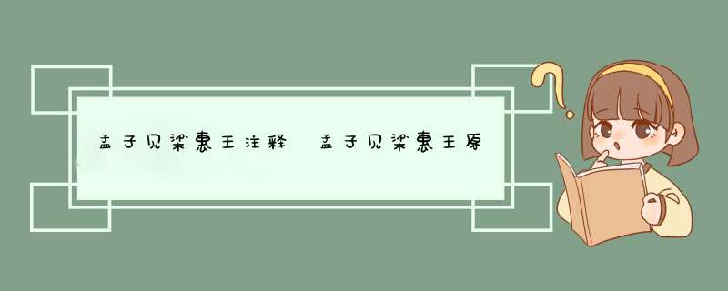 孟子见梁惠王注释 孟子见梁惠王原文注释翻译,第1张